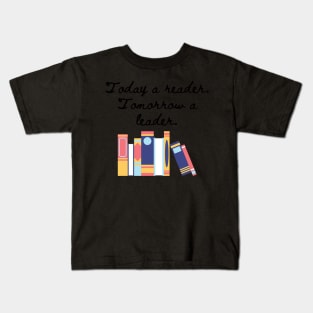 Today a reader, tomorrow a leader. Kids T-Shirt